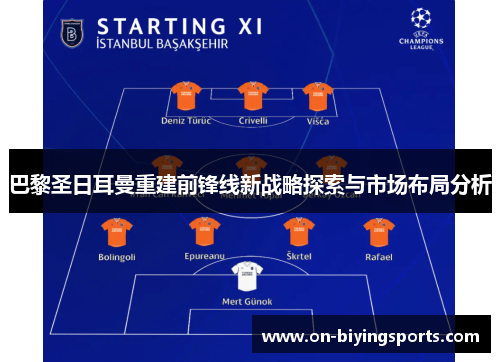 巴黎圣日耳曼重建前锋线新战略探索与市场布局分析