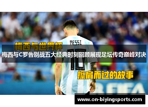 梅西与C罗告别战五大经典时刻回顾展现足坛传奇巅峰对决