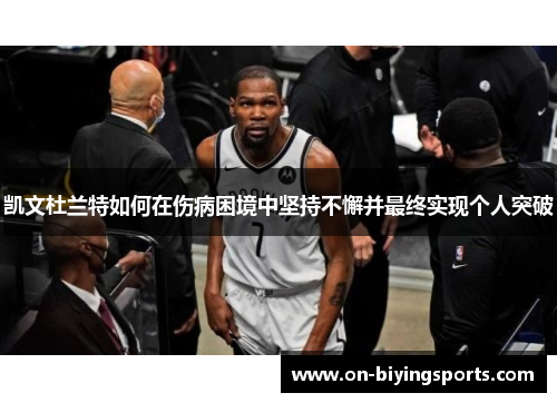 凯文杜兰特如何在伤病困境中坚持不懈并最终实现个人突破