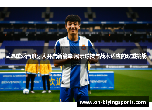 武磊重返西班牙人开启新篇章 展示球技与战术适应的双重挑战