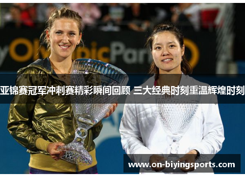 亚锦赛冠军冲刺赛精彩瞬间回顾 三大经典时刻重温辉煌时刻