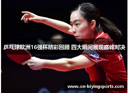 乒乓球欧洲16强杯精彩回顾 四大瞬间展现巅峰对决