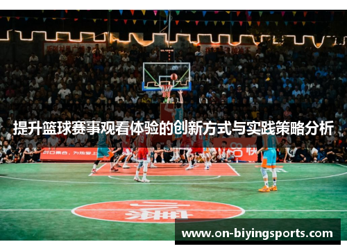 提升篮球赛事观看体验的创新方式与实践策略分析