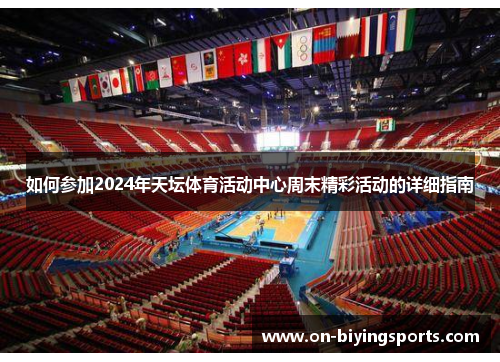 如何参加2024年天坛体育活动中心周末精彩活动的详细指南