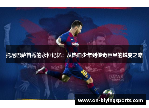 托尼巴萨首秀的永恒记忆：从热血少年到传奇巨星的蜕变之路