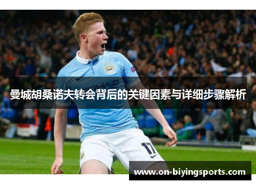 曼城胡桑诺夫转会背后的关键因素与详细步骤解析