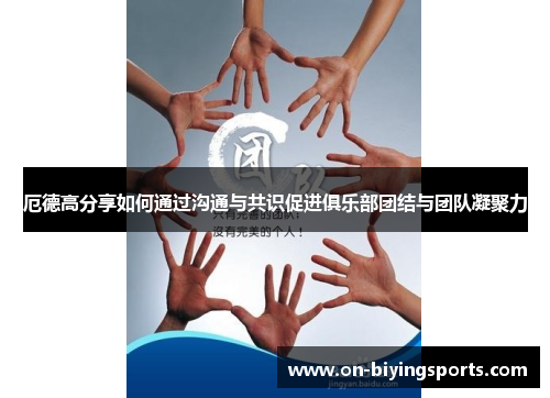 厄德高分享如何通过沟通与共识促进俱乐部团结与团队凝聚力