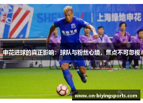申花进球的真正影响：球队与粉丝心境，焦点不可忽视