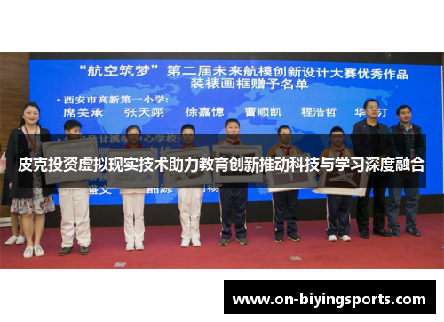 皮克投资虚拟现实技术助力教育创新推动科技与学习深度融合