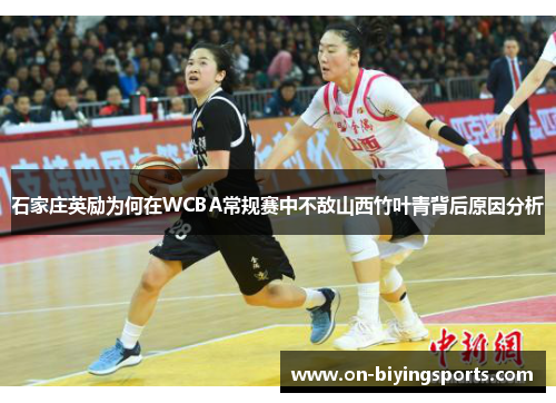 石家庄英励为何在WCBA常规赛中不敌山西竹叶青背后原因分析