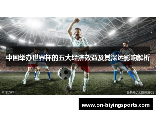 中国举办世界杯的五大经济效益及其深远影响解析