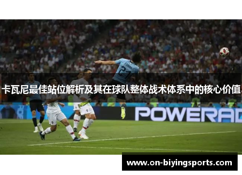 卡瓦尼最佳站位解析及其在球队整体战术体系中的核心价值