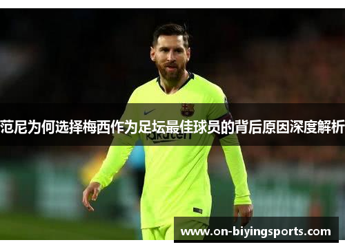 范尼为何选择梅西作为足坛最佳球员的背后原因深度解析