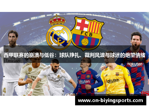 西甲联赛的崩溃与低谷：球队挣扎、裁判风波与球迷的绝望情绪