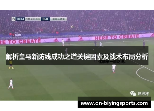 解析皇马新防线成功之道关键因素及战术布局分析