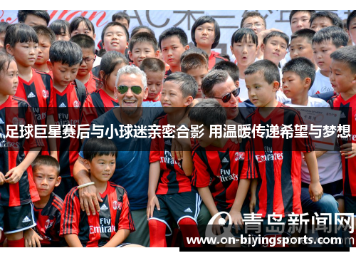 足球巨星赛后与小球迷亲密合影 用温暖传递希望与梦想