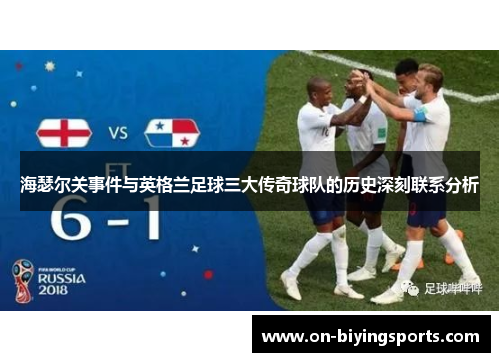 海瑟尔关事件与英格兰足球三大传奇球队的历史深刻联系分析