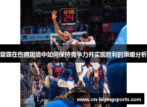 雷霆在伤病困境中如何保持竞争力并实现胜利的策略分析
