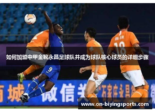 如何加盟中甲金靴永昌足球队并成为球队核心球员的详细步骤
